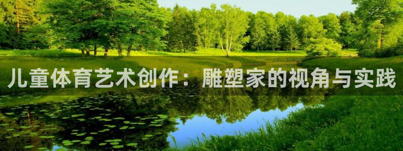 悟空体育莆田：儿童体育艺术创作：雕塑家的视角与实践
