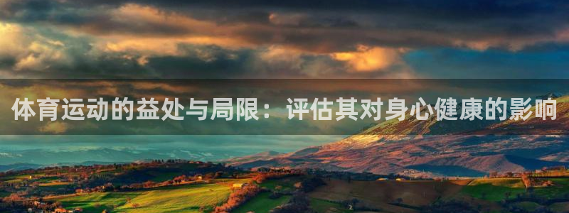悟空体育网页版官网：体育运动的益处与局限：评估其对身心健康的影响